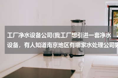 南京優(yōu)質(zhì)凈水設(shè)備公司推薦——助力工廠引進(jìn)高效水處理系統(tǒng)